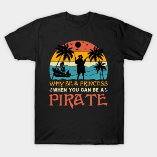 Why Be A Princess When You Can Be A Pirate T-Shirt